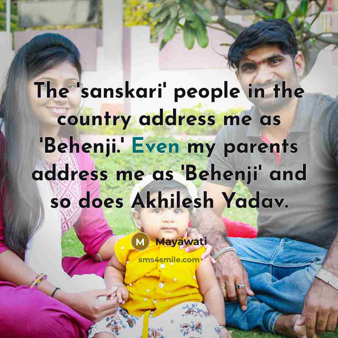 “The 'sanskari' people in the country address me as 'Behenji.'…” quote by Mayawati