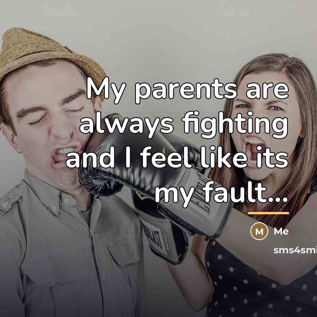 “My parents are always fighting and I feel like its…” quote by Me