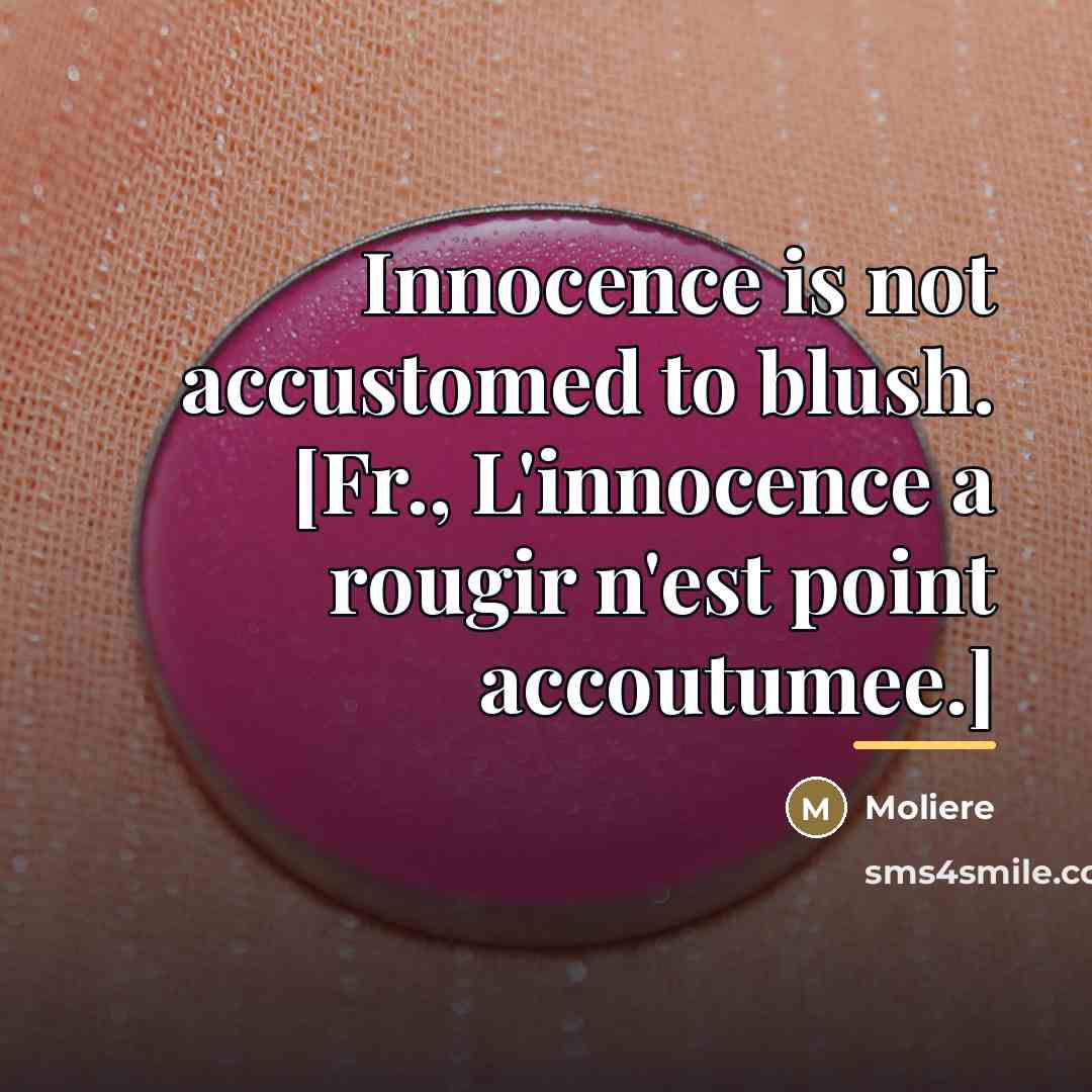 “Innocence is not accustomed to blush. [Fr., L'innocence a rougir…” quote by Moliere