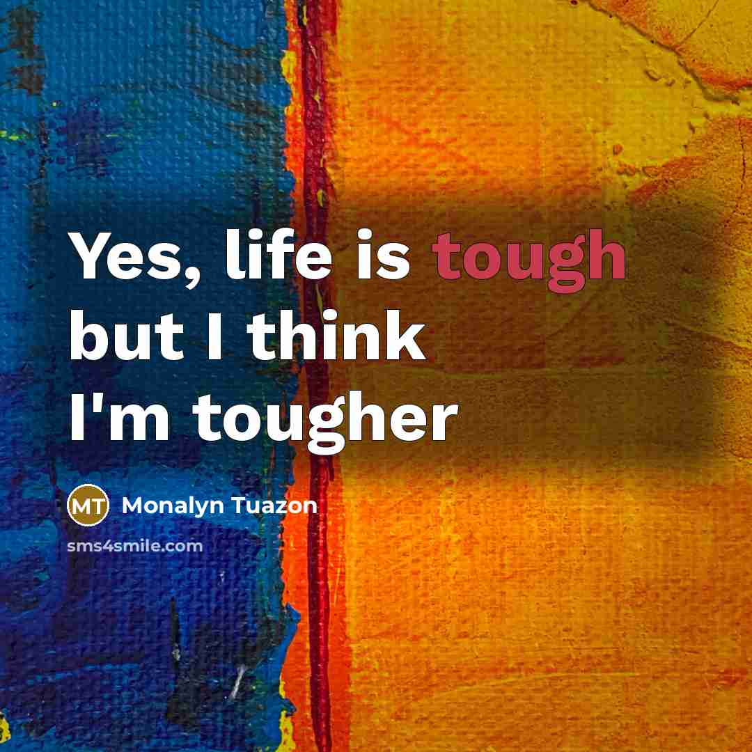 “Yes, life is tough but I think I'm tougher…” quote by Monalyn Tuazon