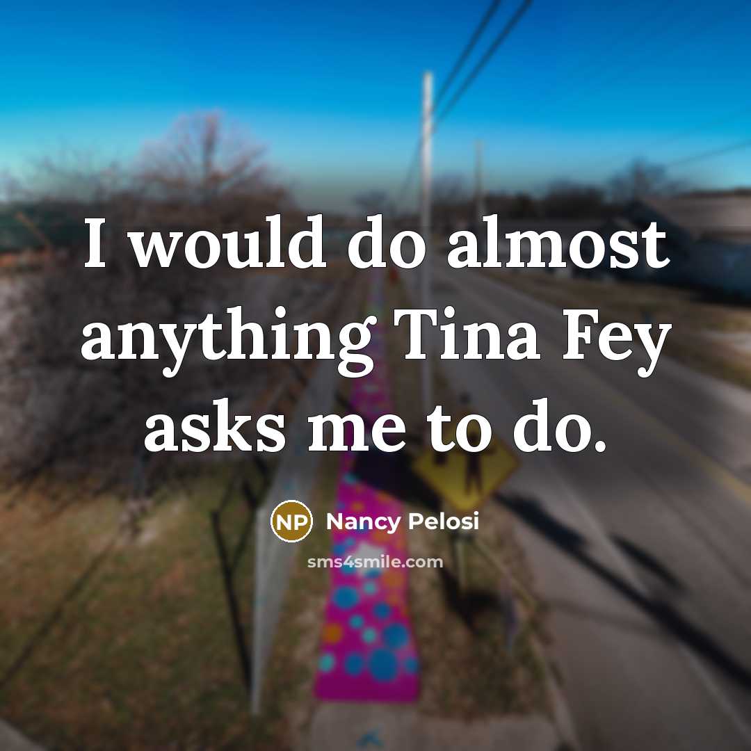 “I would do almost anything Tina Fey asks me to…” quote by Nancy Pelosi
