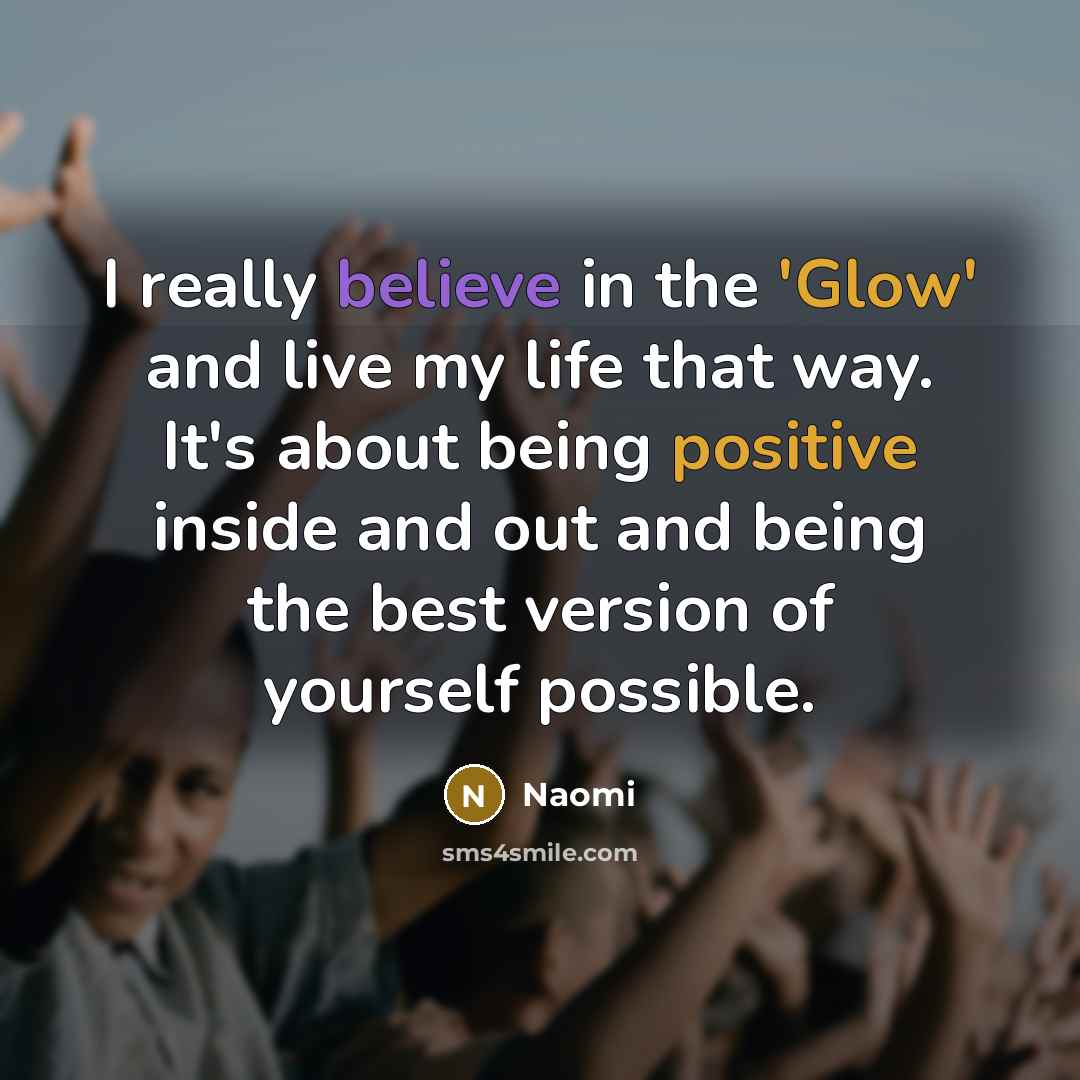 “I really believe in the 'Glow' and live my life…” quote by Naomi