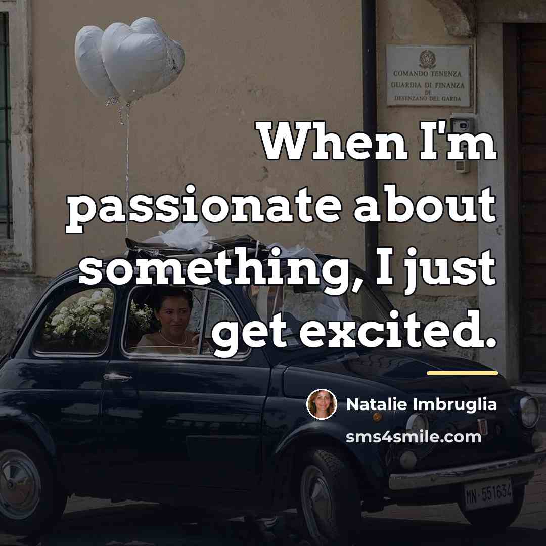 “When I'm passionate about something, I just get excited.…” quote by Natalie Imbruglia