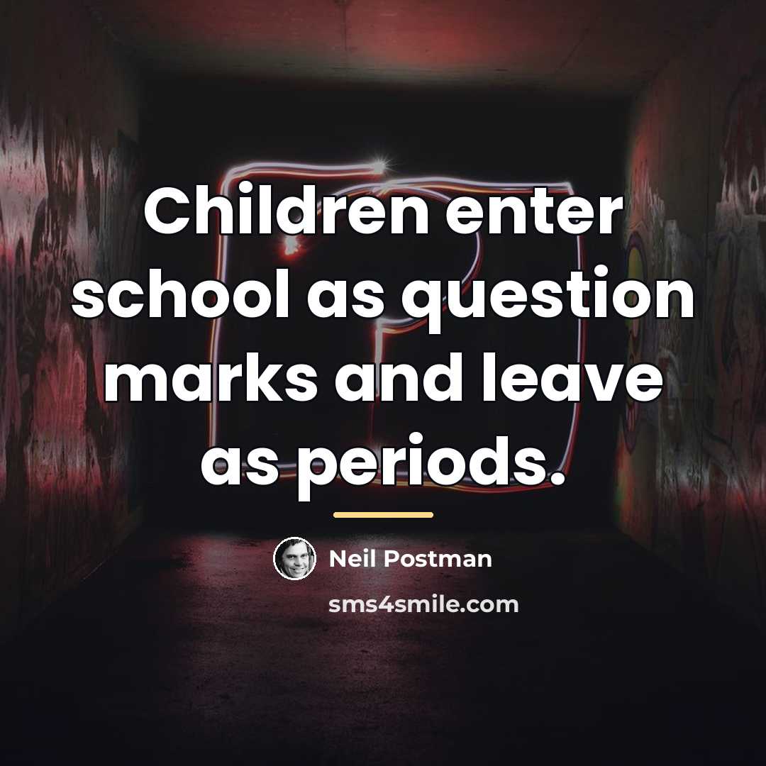 “Children enter school as question marks and leave as periods.…” quote by Neil Postman