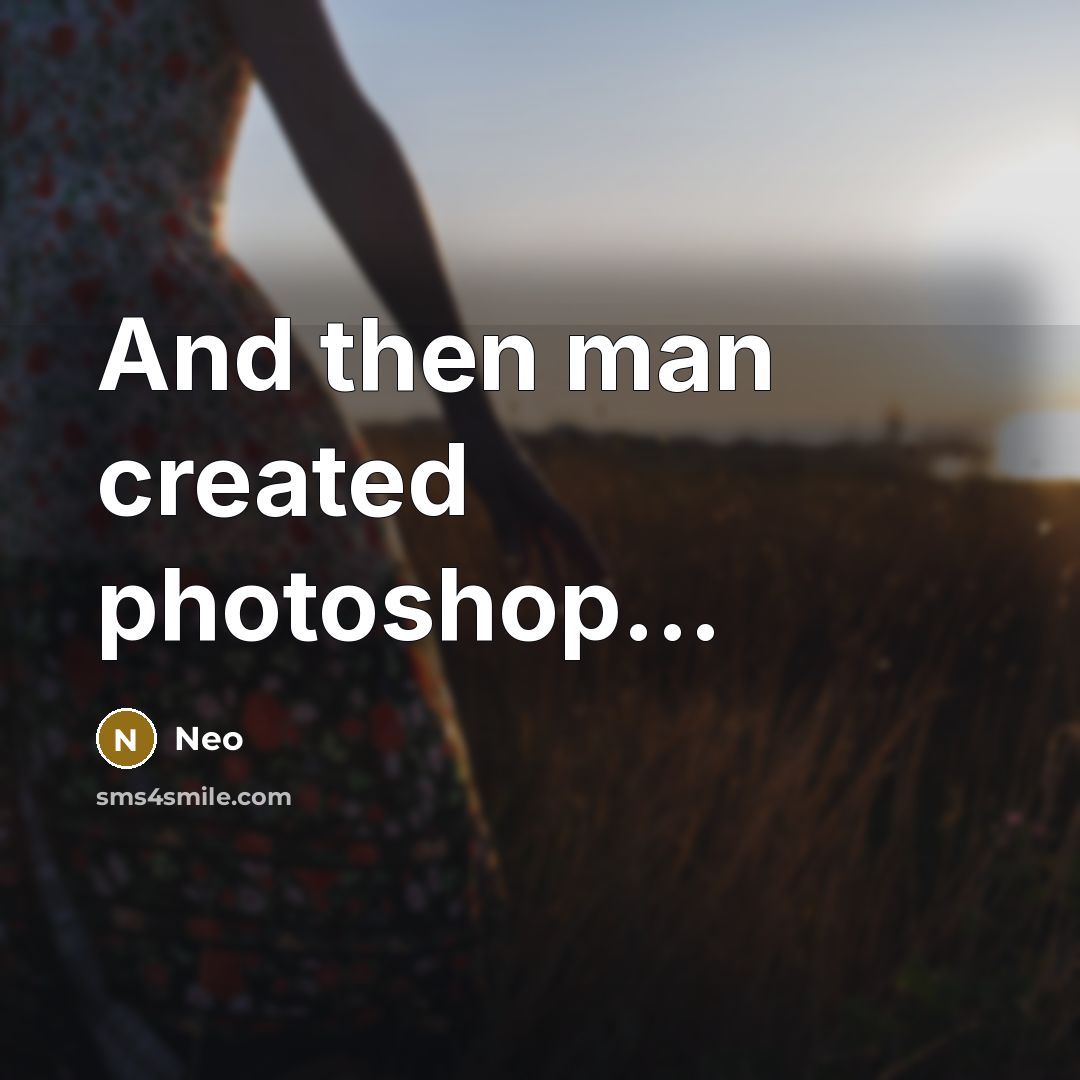 “And then man created photoshop...” quote by Neo