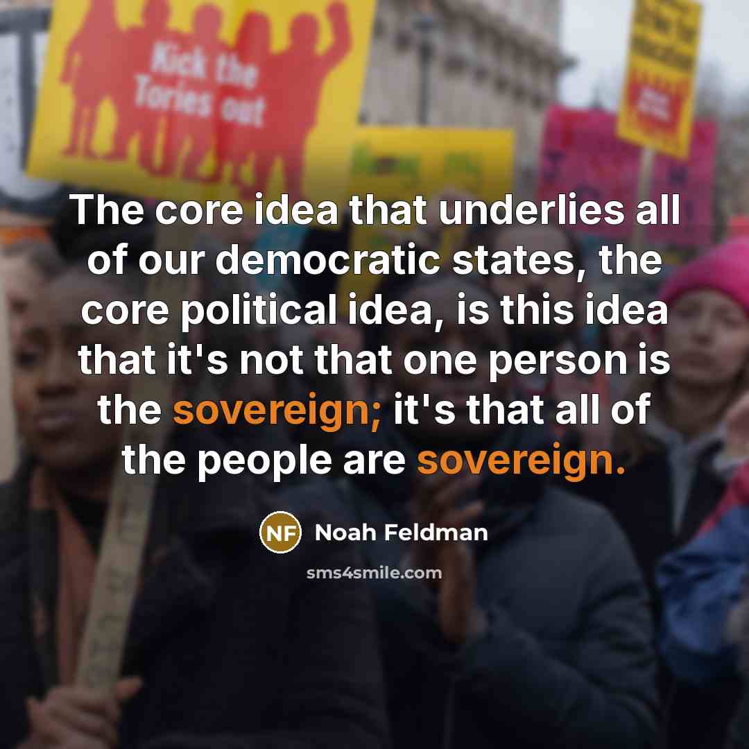 “The core idea that underlies all of our democratic states,…” quote by Noah Feldman
