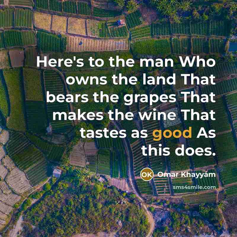 “Here's to the man Who owns the land That bears…” quote by Omar Khayyam