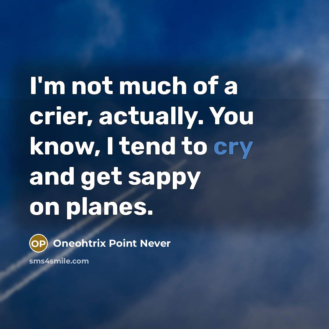 “I'm not much of a crier, actually. You know, I…” quote by Oneohtrix Point Never