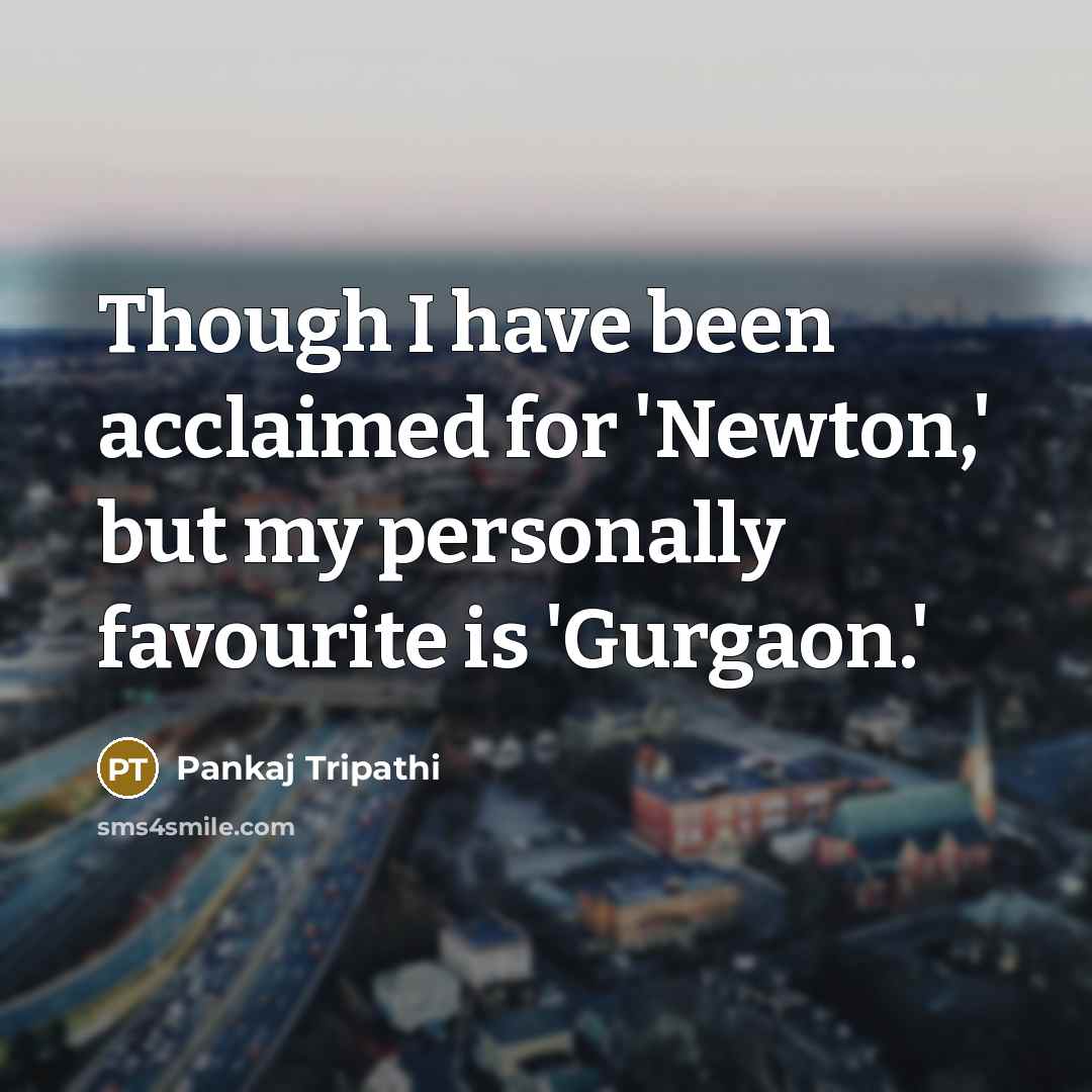 “Though I have been acclaimed for 'Newton,' but my personally…” quote by Pankaj Tripathi