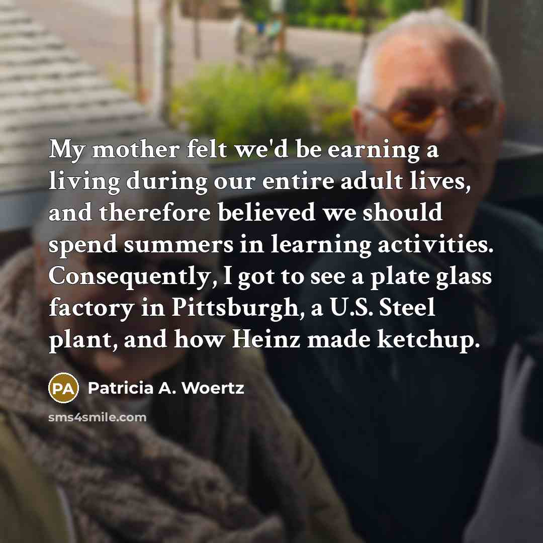 “My mother felt we'd be earning a living during our…” quote by Patricia A. Woertz
