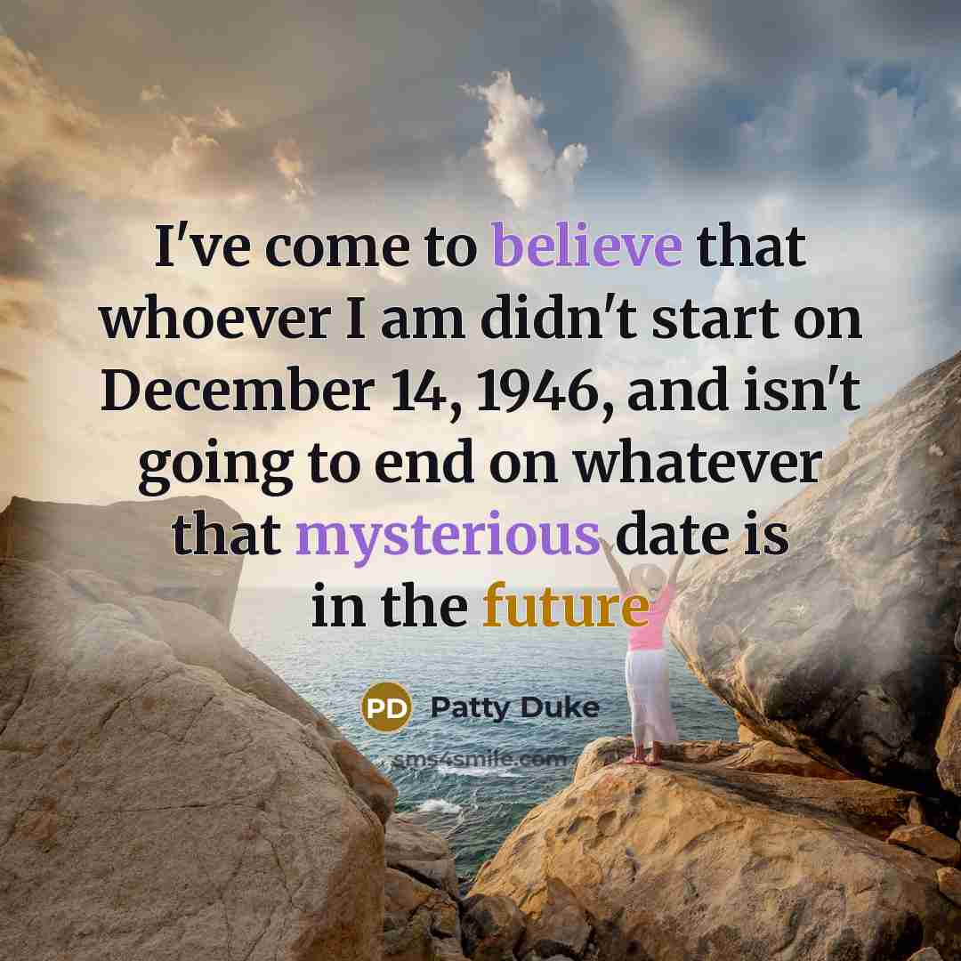 “I've come to believe that whoever I am didn't start…” quote by Patty Duke