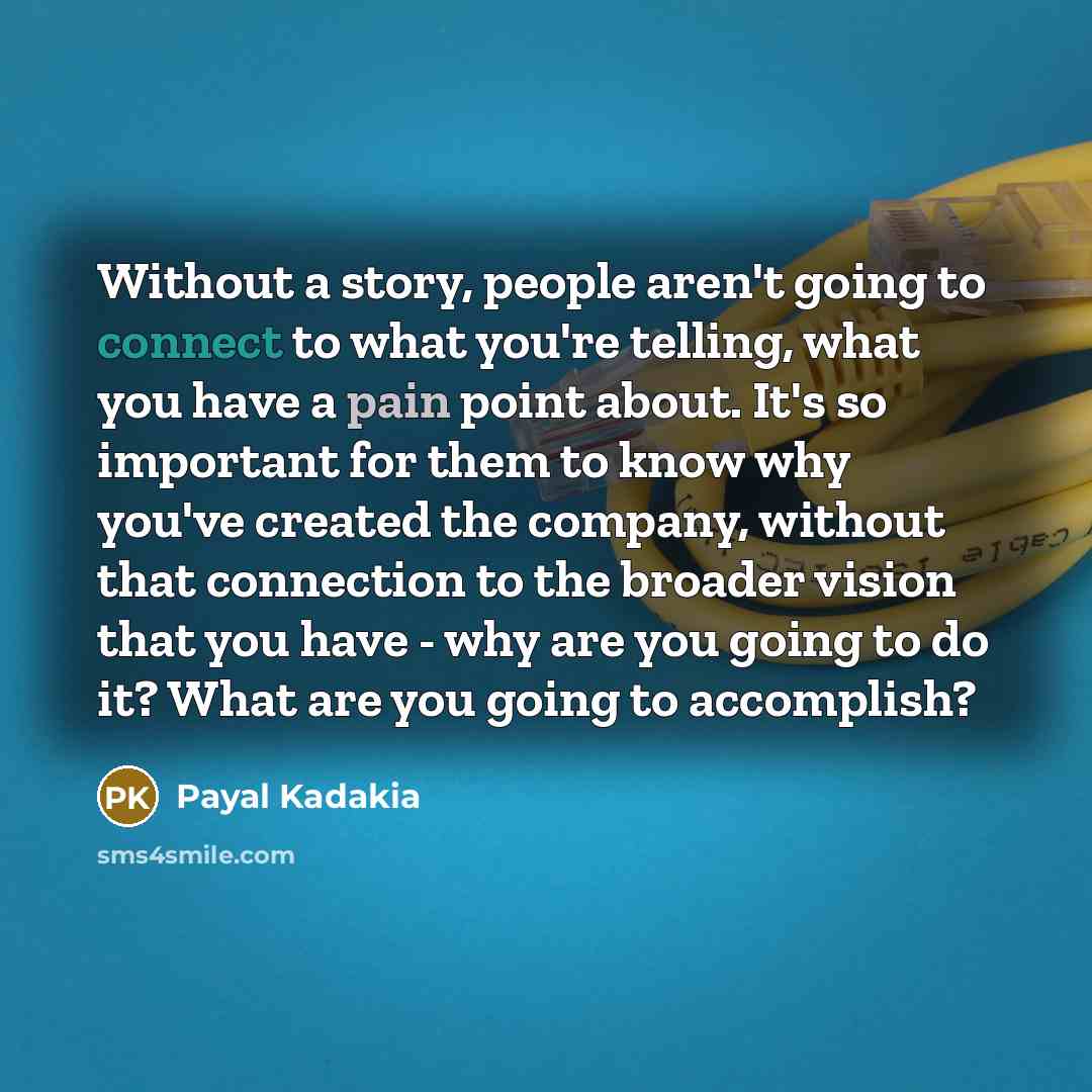 “Without a story, people aren't going to connect to what…” quote by Payal Kadakia
