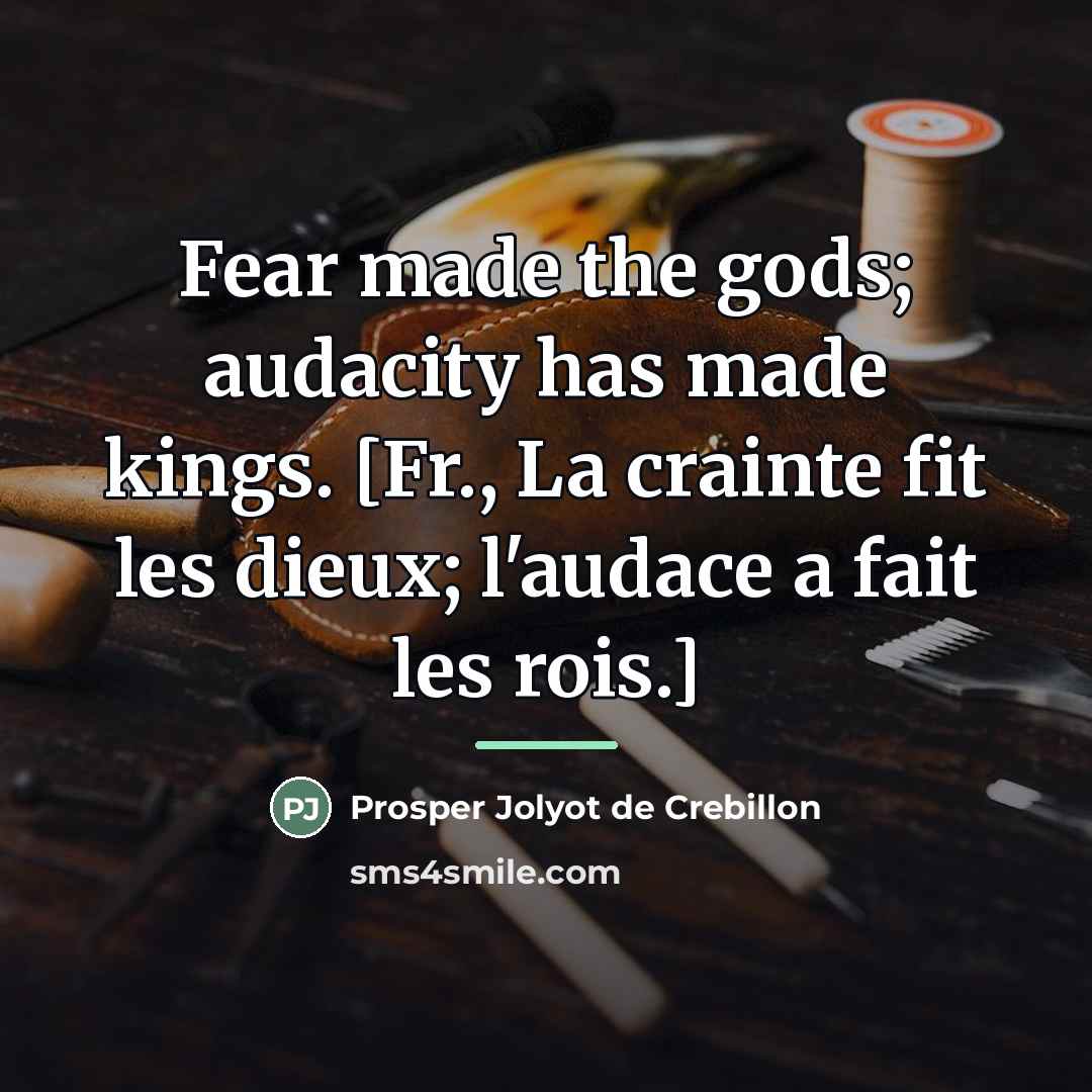 “Fear made the gods; audacity has made kings. [Fr., La…” quote by Prosper Jolyot de Crebillon