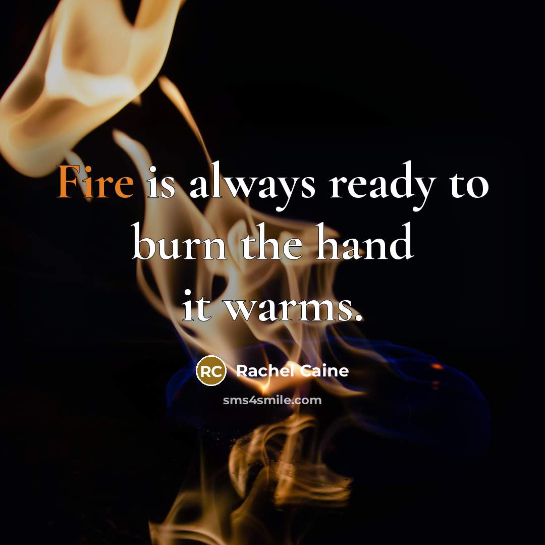 “Fire is always ready to burn the hand it warms.…” quote by Rachel Caine