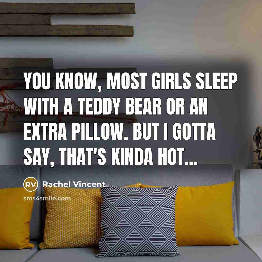“You know, most girls sleep with a teddy bear or…” quote by Rachel Vincent