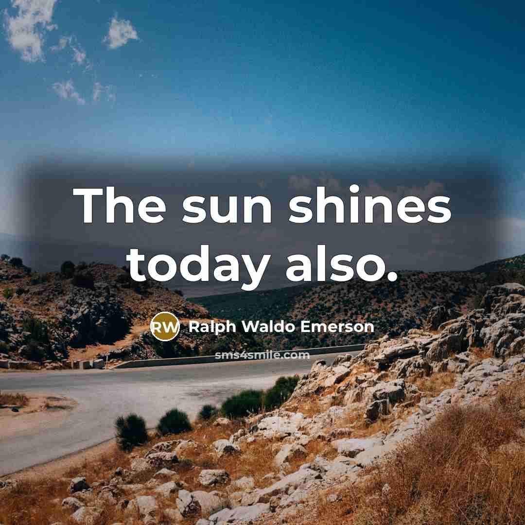 “The sun shines today also.…” quote by Ralph Waldo Emerson