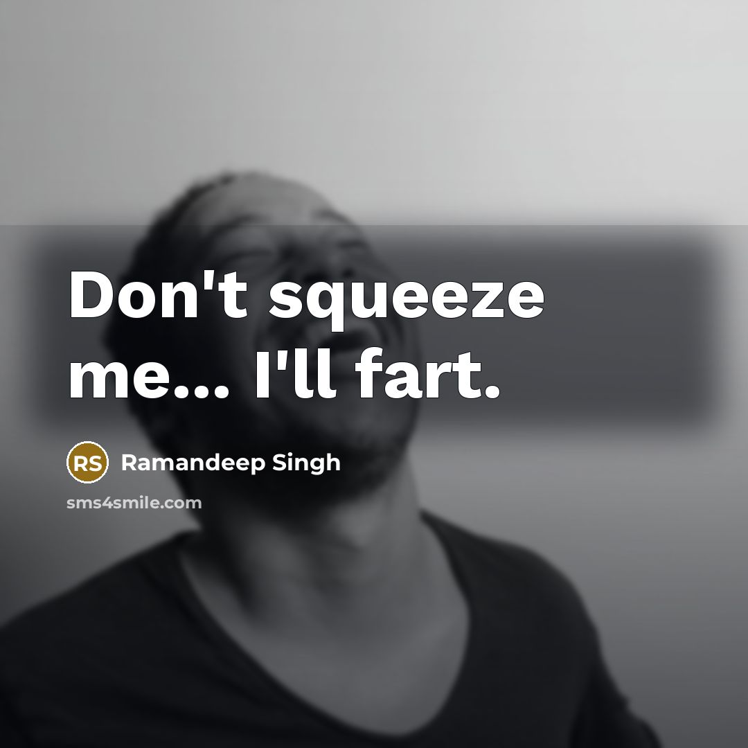 “Don't squeeze me... I'll fart.…” quote by Ramandeep Singh
