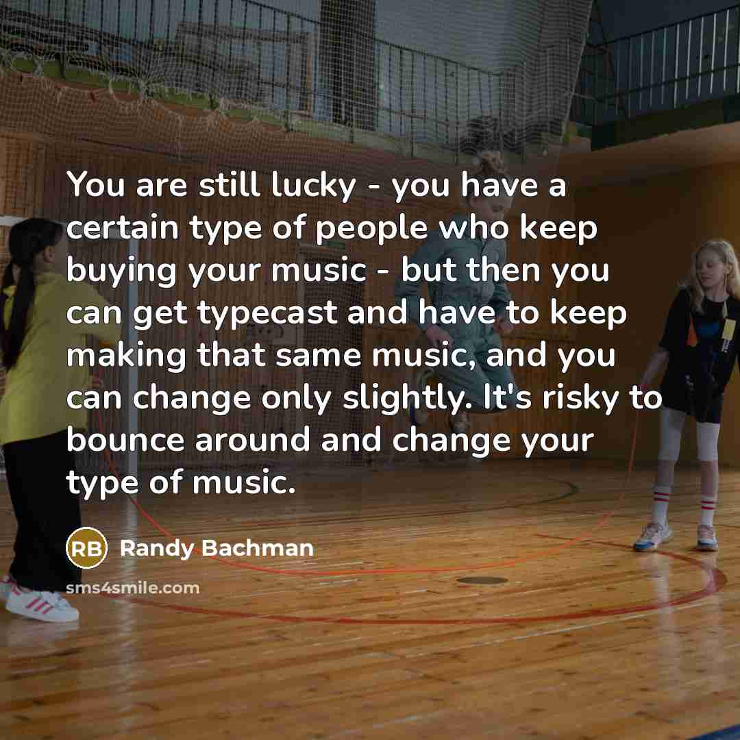 “You are still lucky - you have a certain type…” quote by Randy Bachman