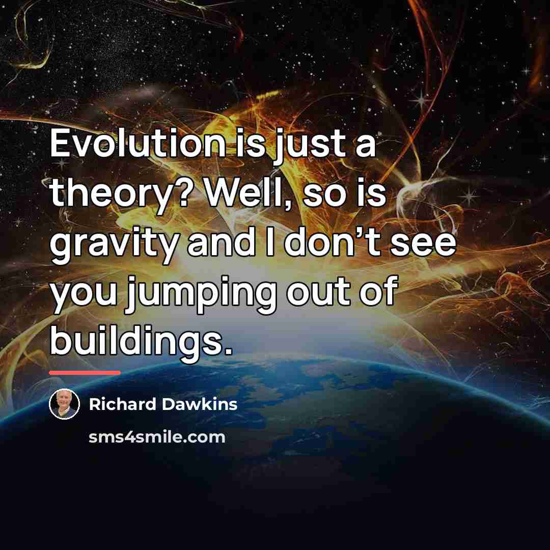 “Evolution is just a theory? Well, so is gravity and…” quote by Richard Dawkins