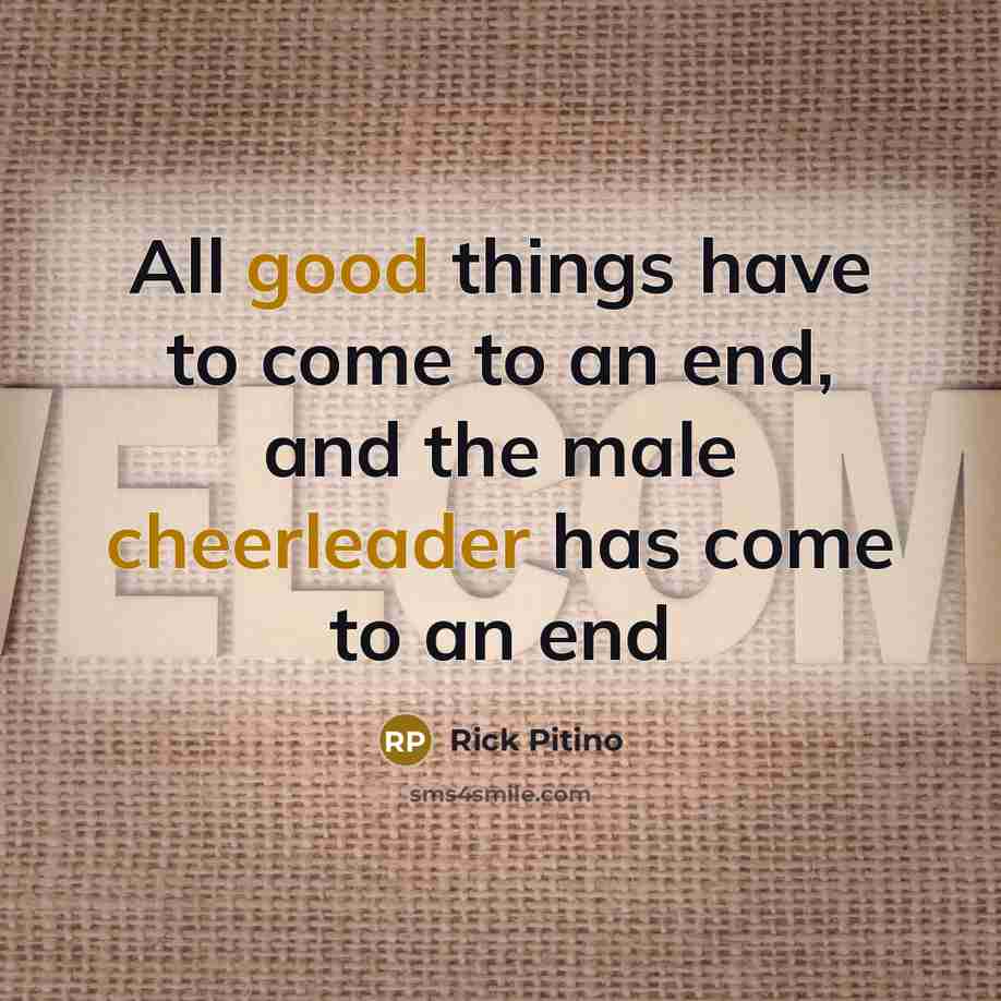 “All good things have to come to an end, and the male cheerleader has come to an end” quote by Rick Pitino