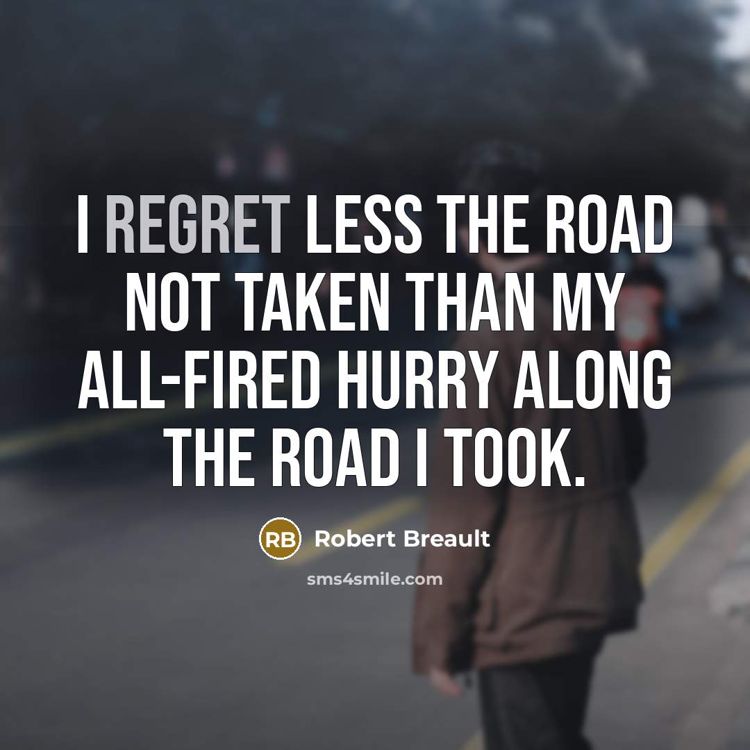 “I regret less the road not taken than my all-fired…” quote by Robert Breault