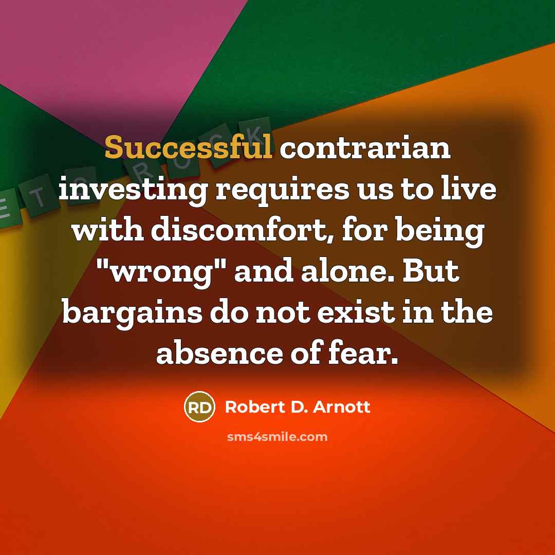 “Successful contrarian investing requires us to live with discomfort, for…” quote by Robert D. Arnott
