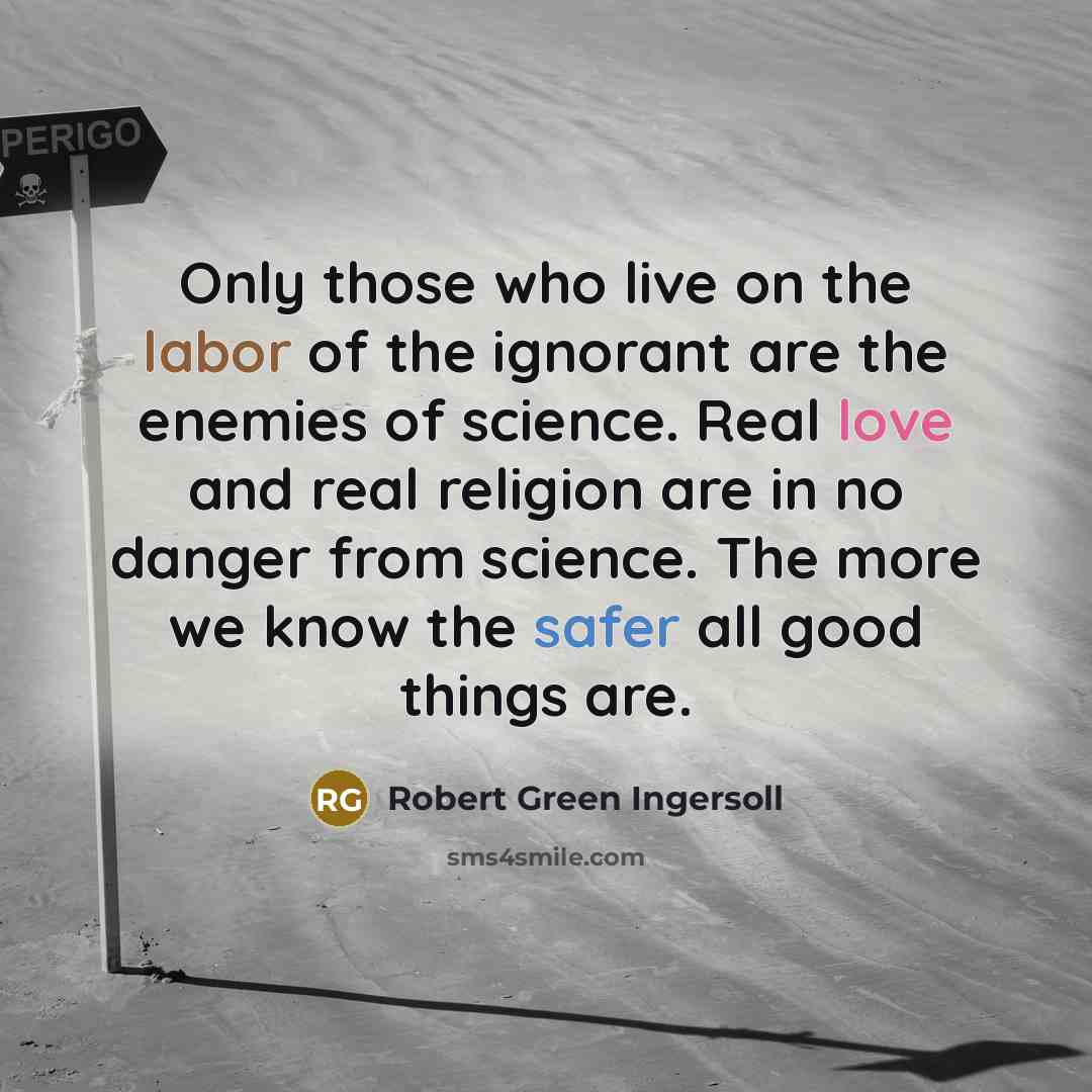 “Only those who live on the labor of the ignorant…” quote by Robert Green Ingersoll