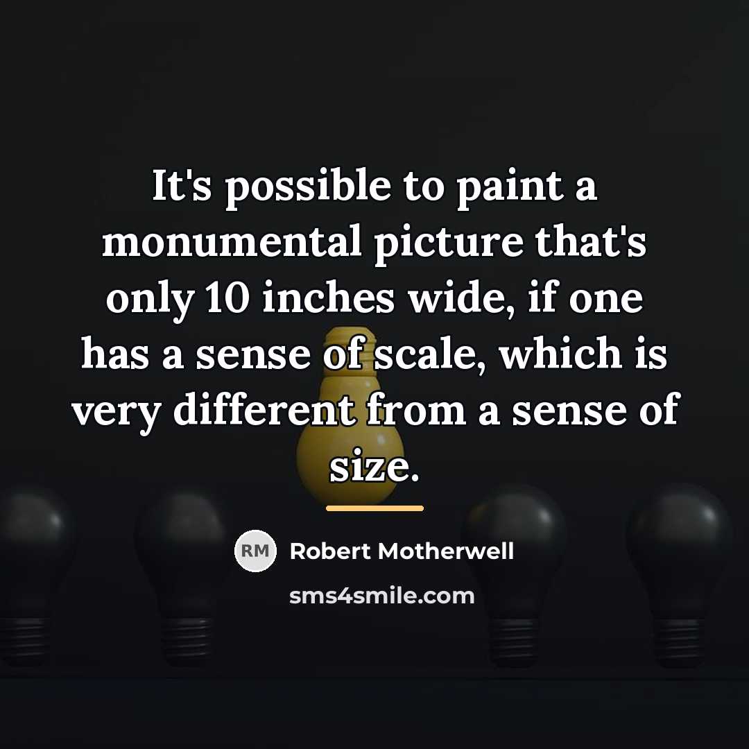 “It's possible to paint a monumental picture that's only 10…” quote by Robert Motherwell