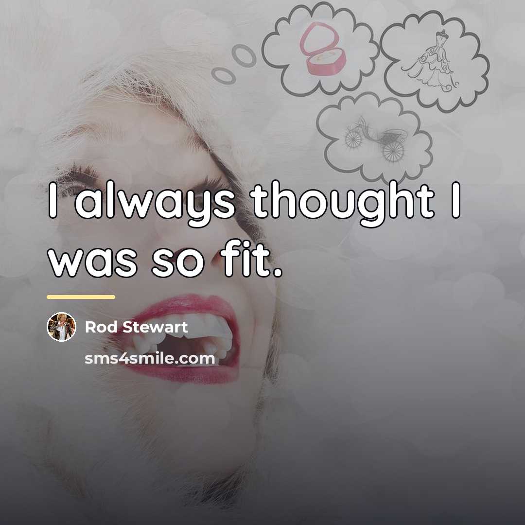 “I always thought I was so fit.…” quote by Rod Stewart