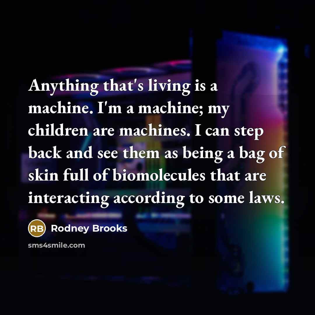 “Anything that's living is a machine. I'm a machine; my…” quote by Rodney Brooks