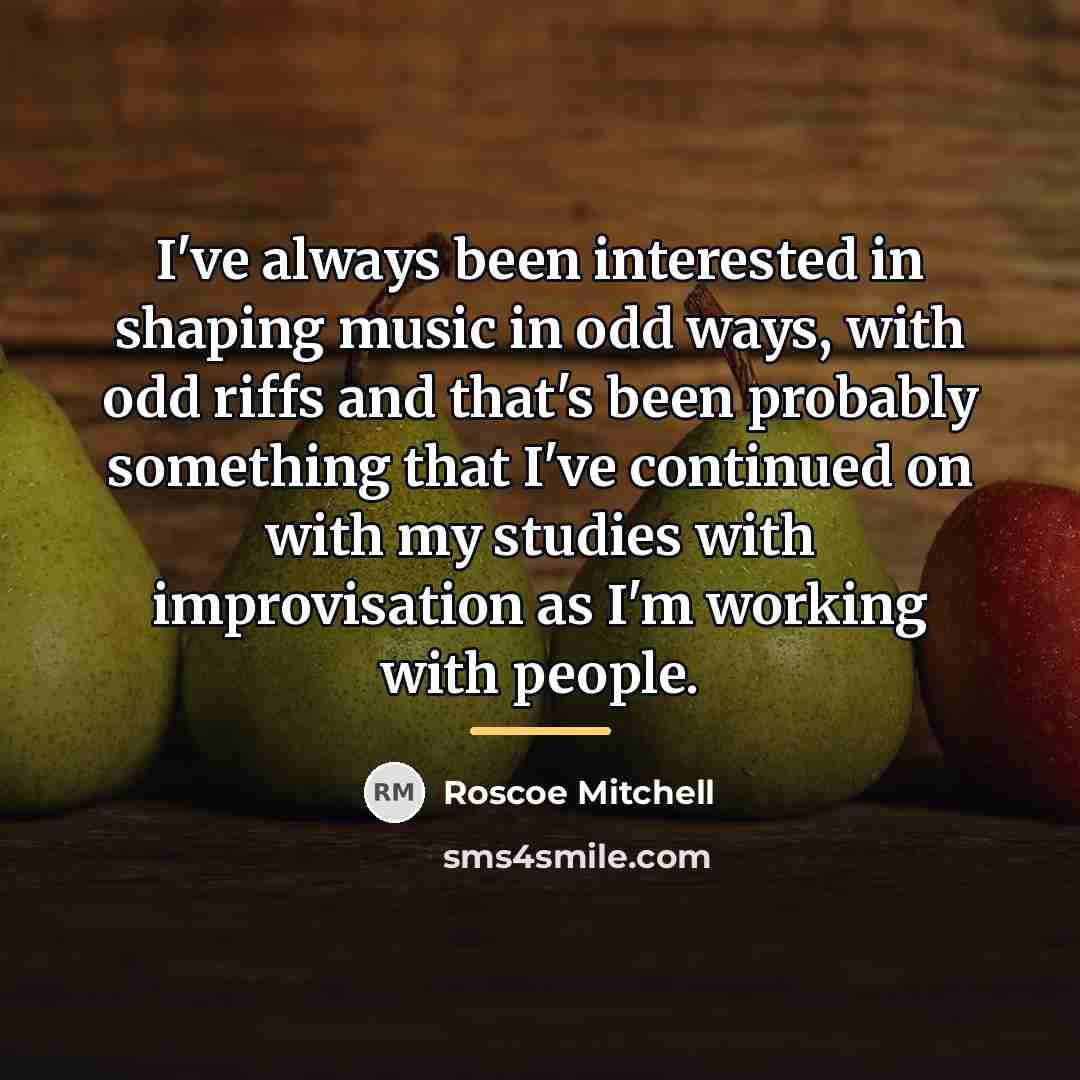 “I've always been interested in shaping music in odd ways,…” quote by Roscoe Mitchell