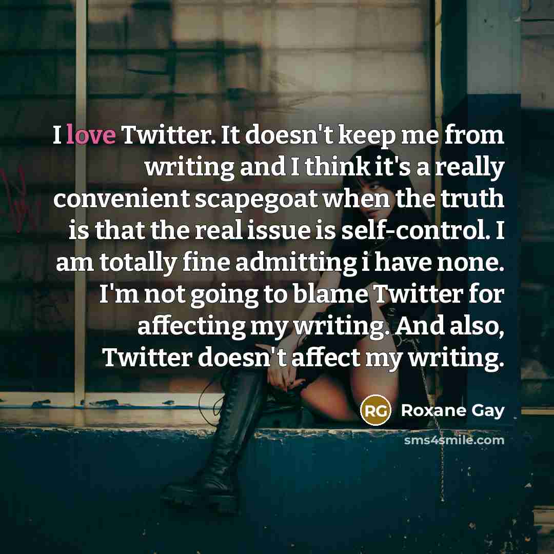 “I love Twitter. It doesn't keep me from writing and…” quote by Roxane Gay