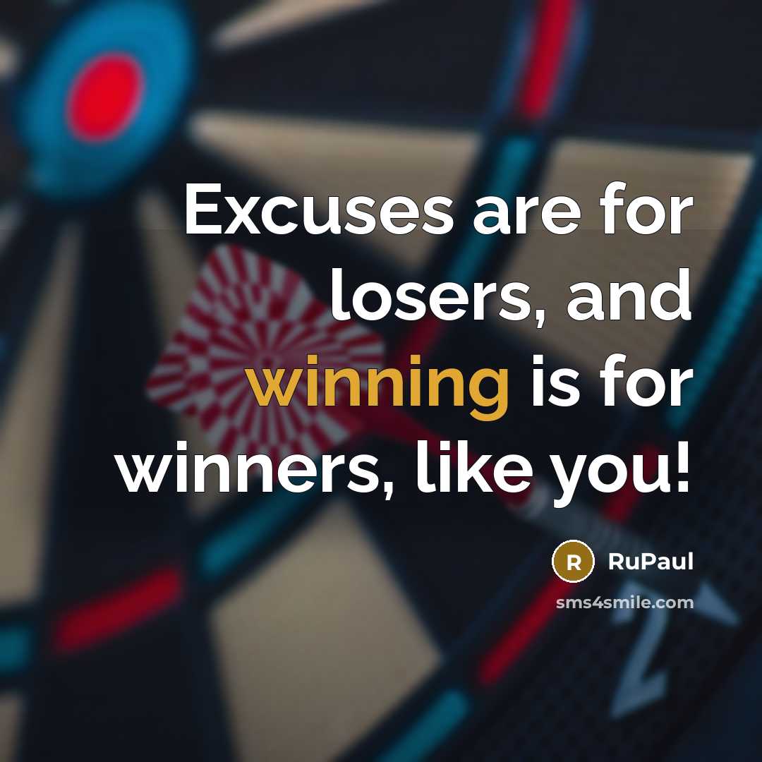 “Excuses are for losers, and winning is for winners, like…” quote by RuPaul