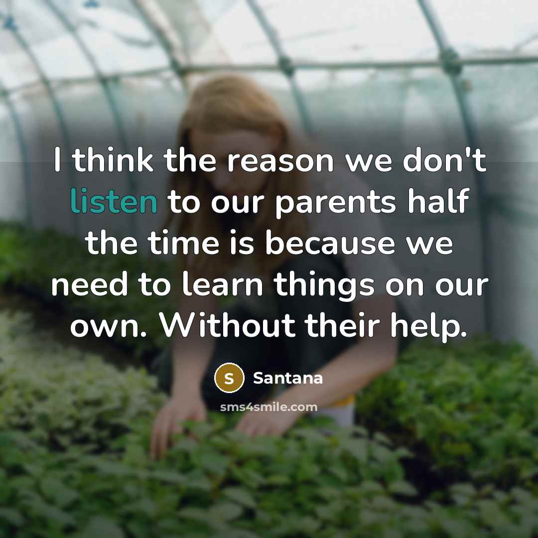 “I think the reason we don't listen to our parents…” quote by Santana