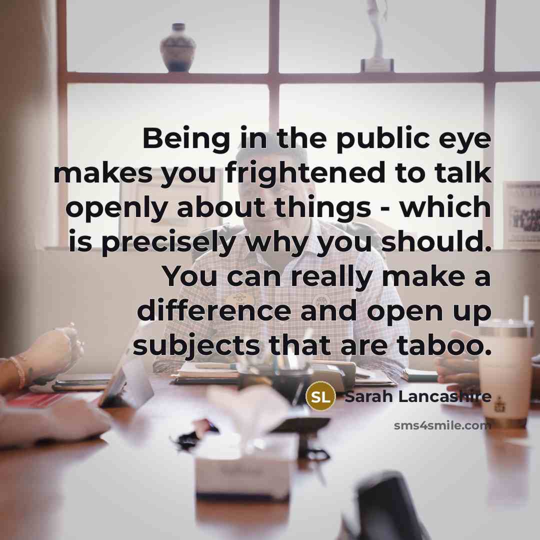 “Being in the public eye makes you frightened to talk…” quote by Sarah Lancashire