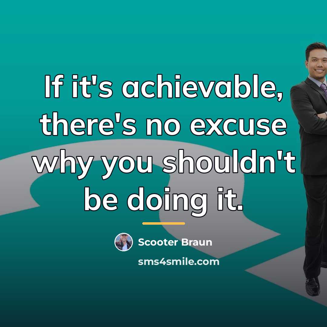 “If it's achievable, there's no excuse why you shouldn't be…” quote by Scooter Braun