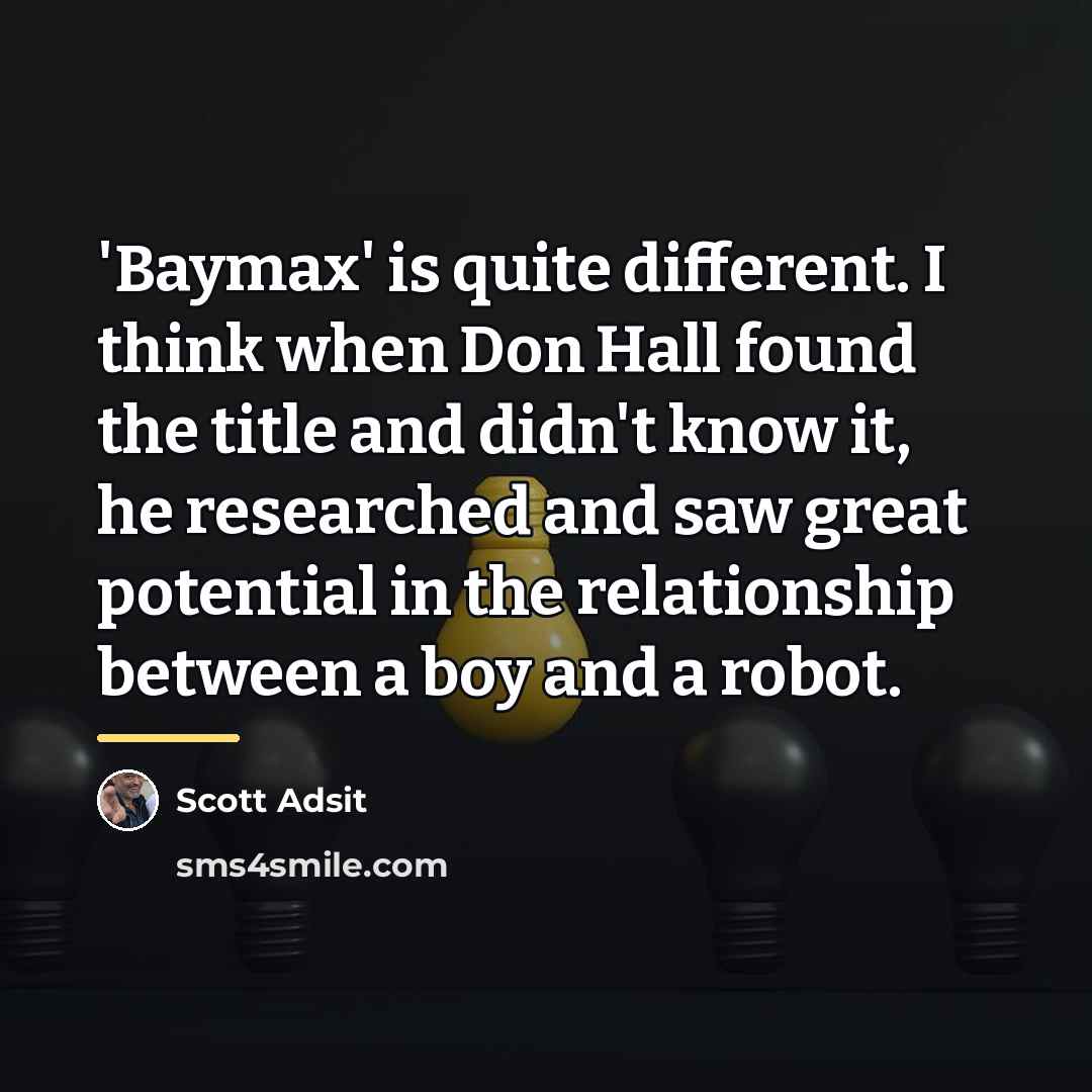 “'Baymax' is quite different. I think when Don Hall found…” quote by Scott Adsit