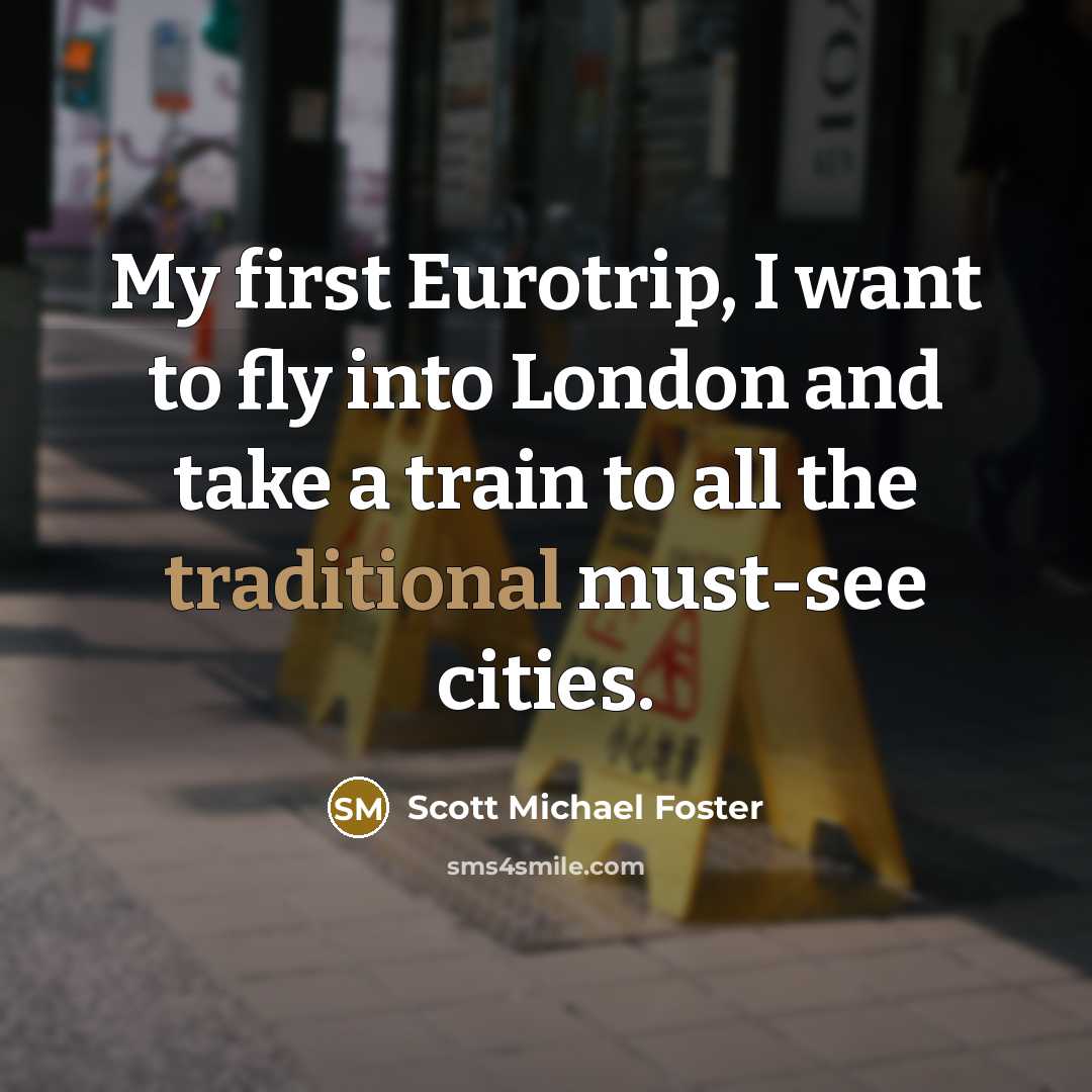 “My first Eurotrip, I want to fly into London and…” quote by Scott Michael Foster