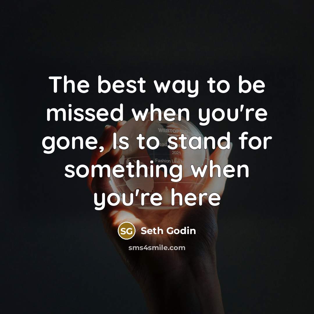 “The best way to be missed when you're gone, Is…” quote by Seth Godin