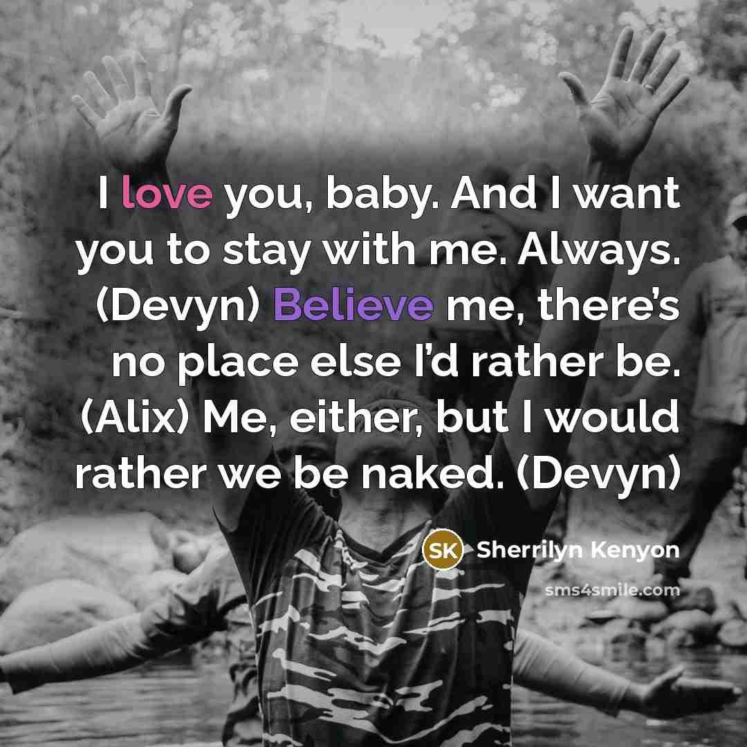“I love you, baby. And I want you to stay…” quote by Sherrilyn Kenyon