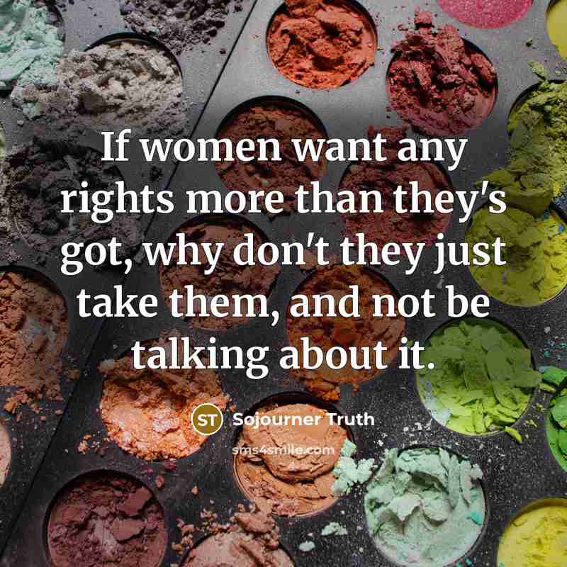 “If women want any rights more than they's got, why…” quote by Sojourner Truth