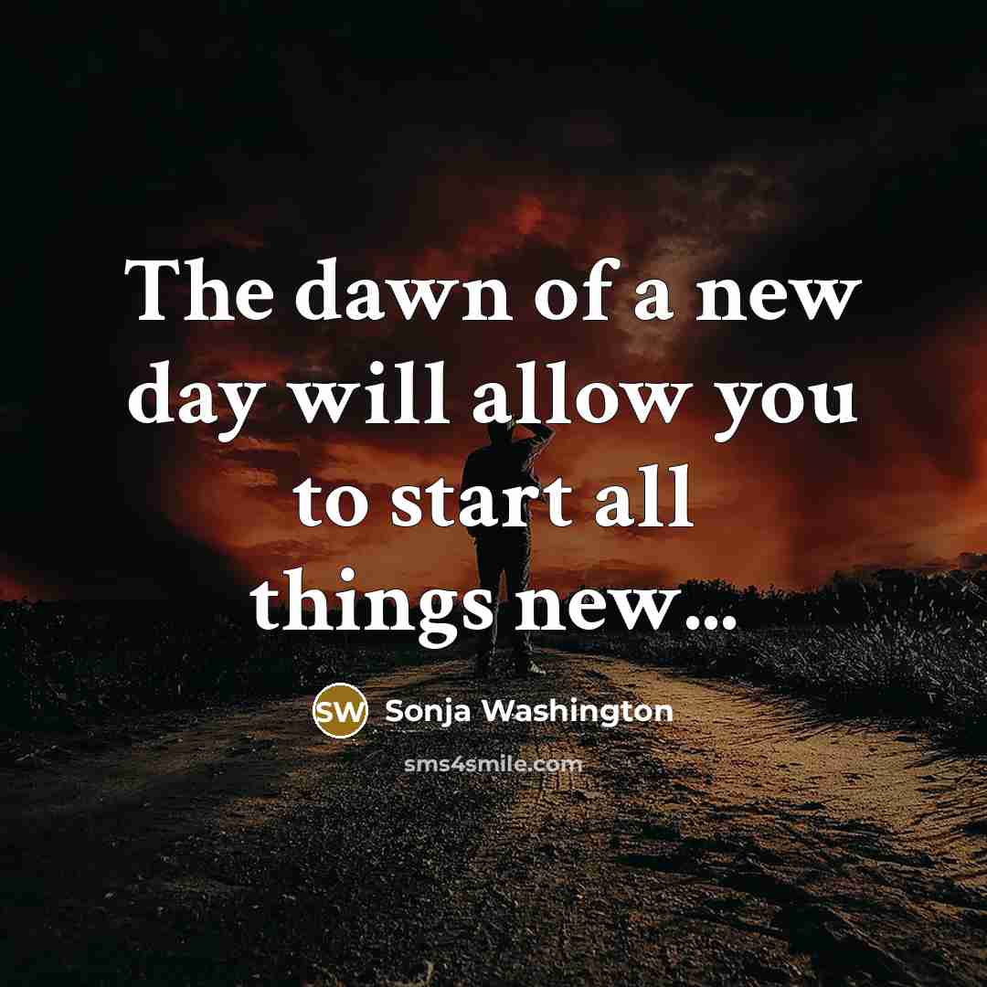 “The dawn of a new day will allow you to start all things new...” quote by Sonja Washington