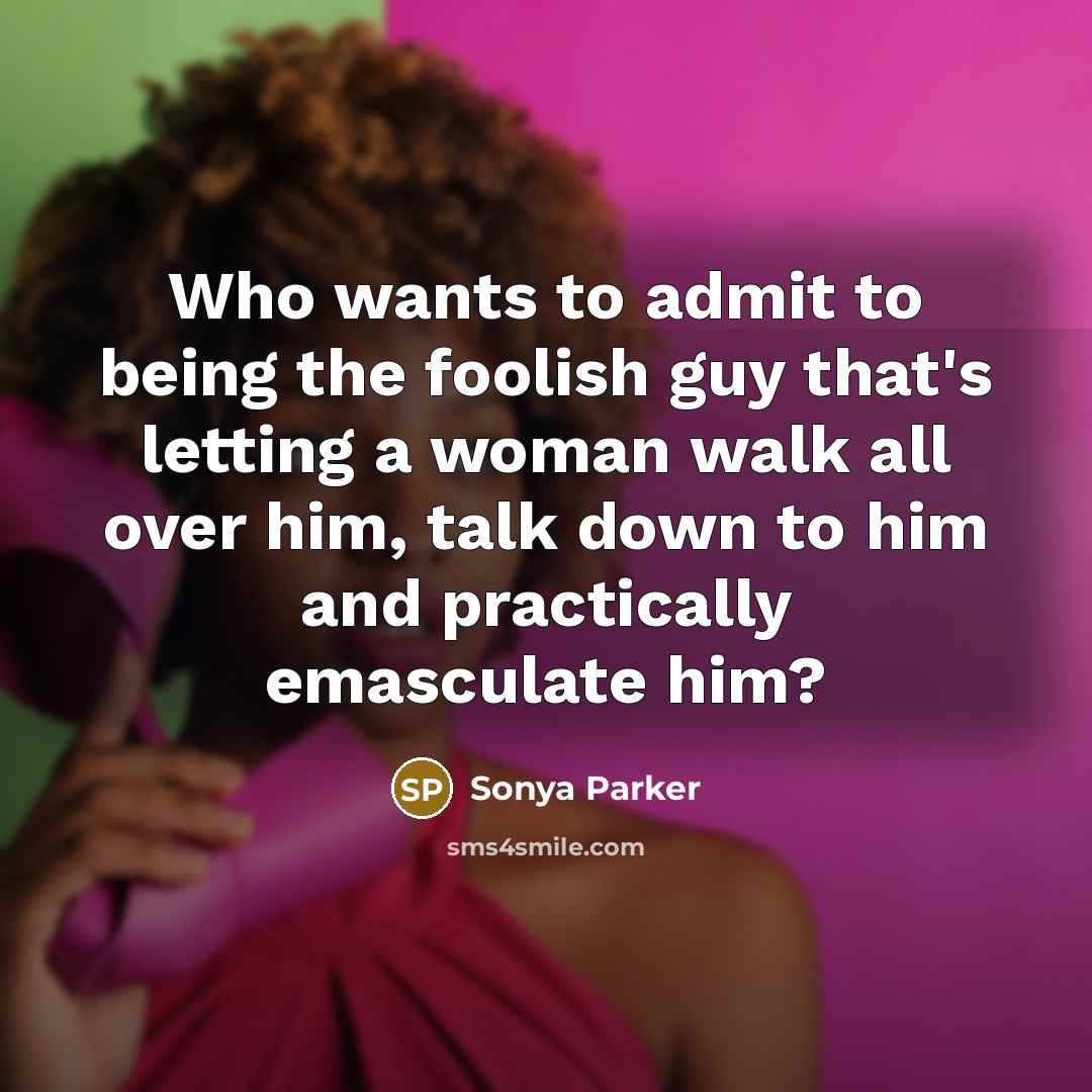 “Who wants to admit to being the foolish guy that's…” quote by Sonya Parker