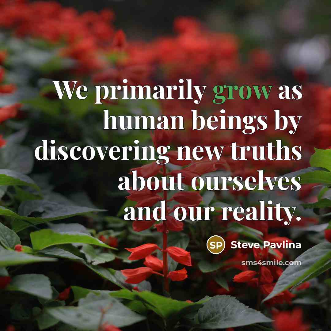 “We primarily grow as human beings by discovering new truths…” quote by Steve Pavlina