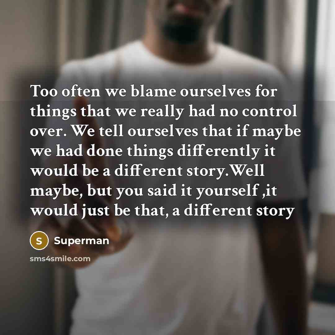 “Too often we blame ourselves for things that we really…” quote by Superman