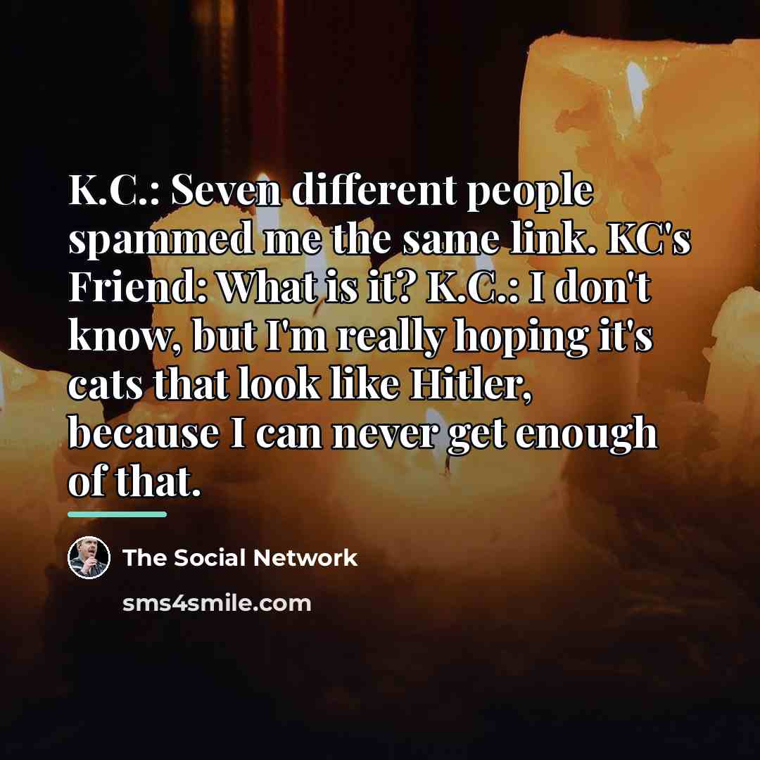 “K.C.: Seven different people spammed me the same link. KC's…” quote by The Social Network