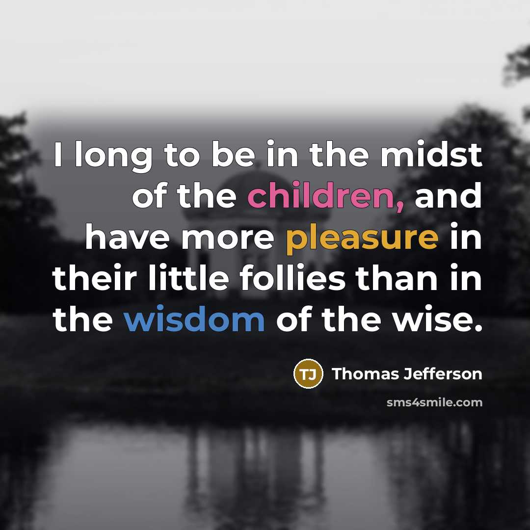“I long to be in the midst of the children,…” quote by Thomas Jefferson