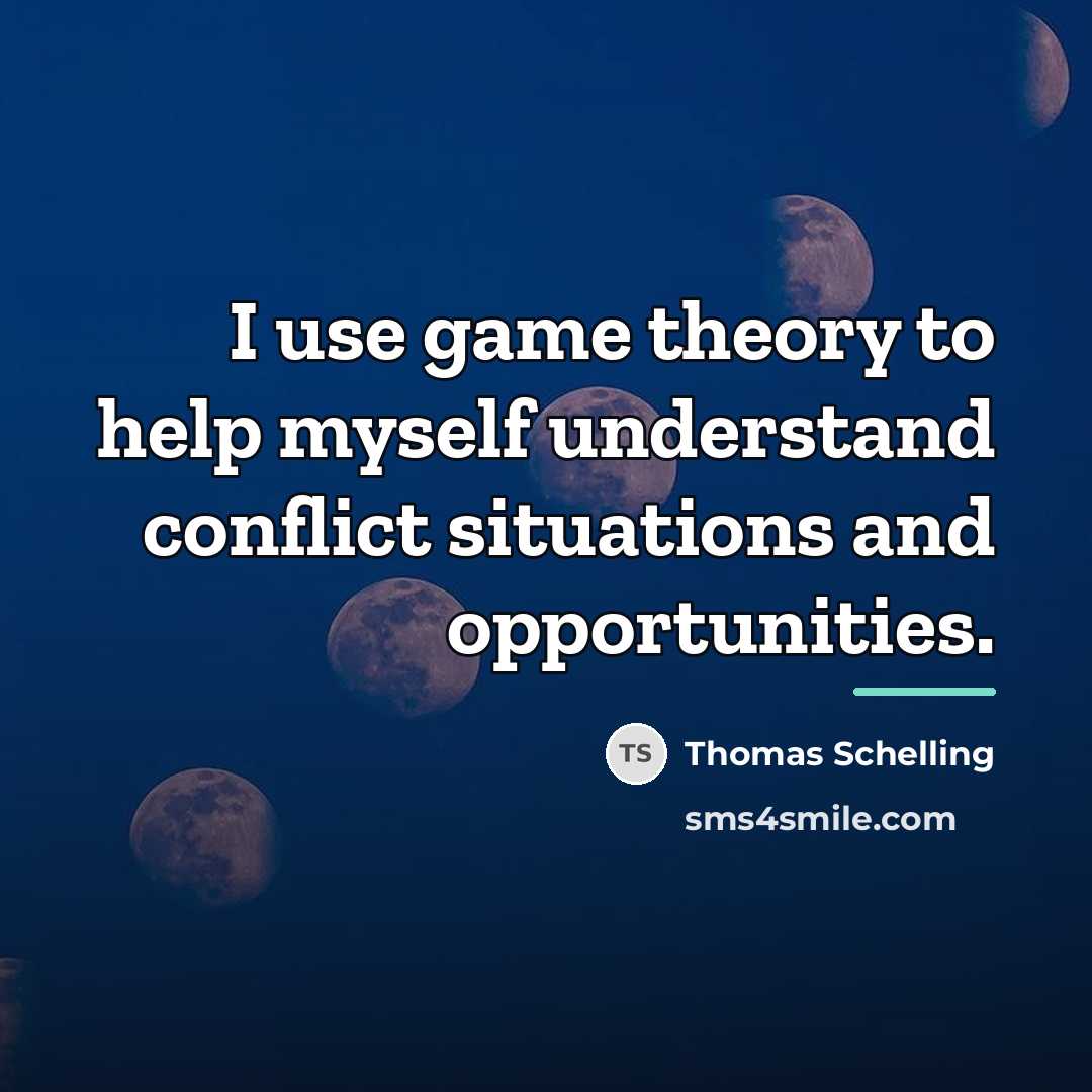 “I use game theory to help myself understand conflict situations…” quote by Thomas Schelling