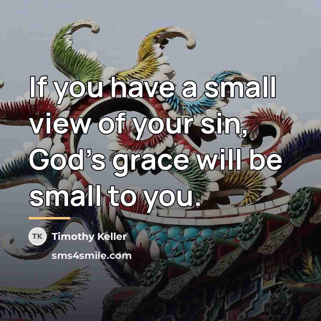 “If you have a small view of your sin, God's…” quote by Timothy Keller