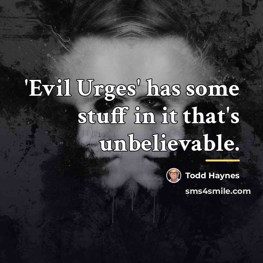 “'Evil Urges' has some stuff in it that's unbelievable.…” quote by Todd Haynes